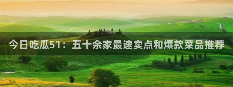 今日吃瓜51：五十余家最速卖点和爆款菜品推荐