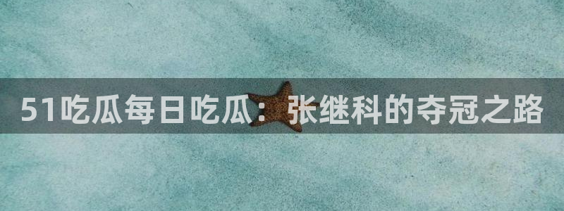 51吃瓜每日吃瓜：张继科的夺冠之路